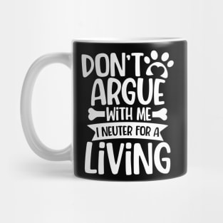 Don't Argue With Me I'm Neuter for a Living Mug